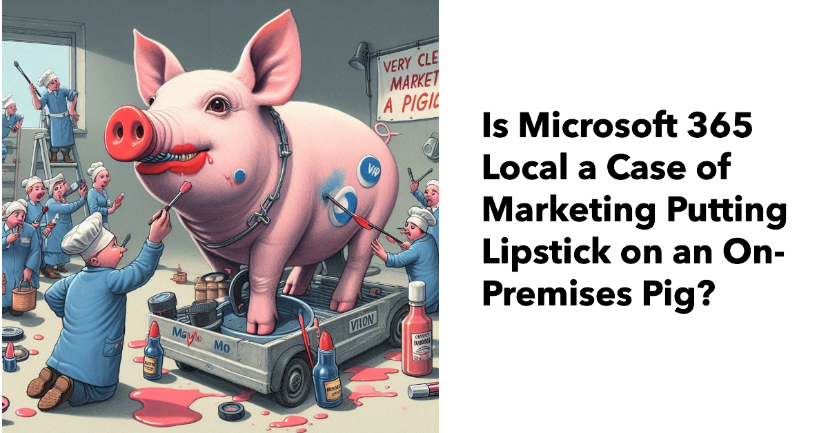 Microsoft 365 Local: Lipstick on an on-premises pig?