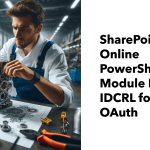 SharePoint Online PowerShell Module Upgraded from IDCRL to OAuth